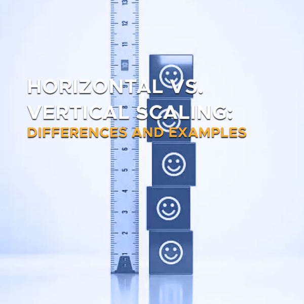 Horizontal Vs. Vertical Scaling: Differences And Examples