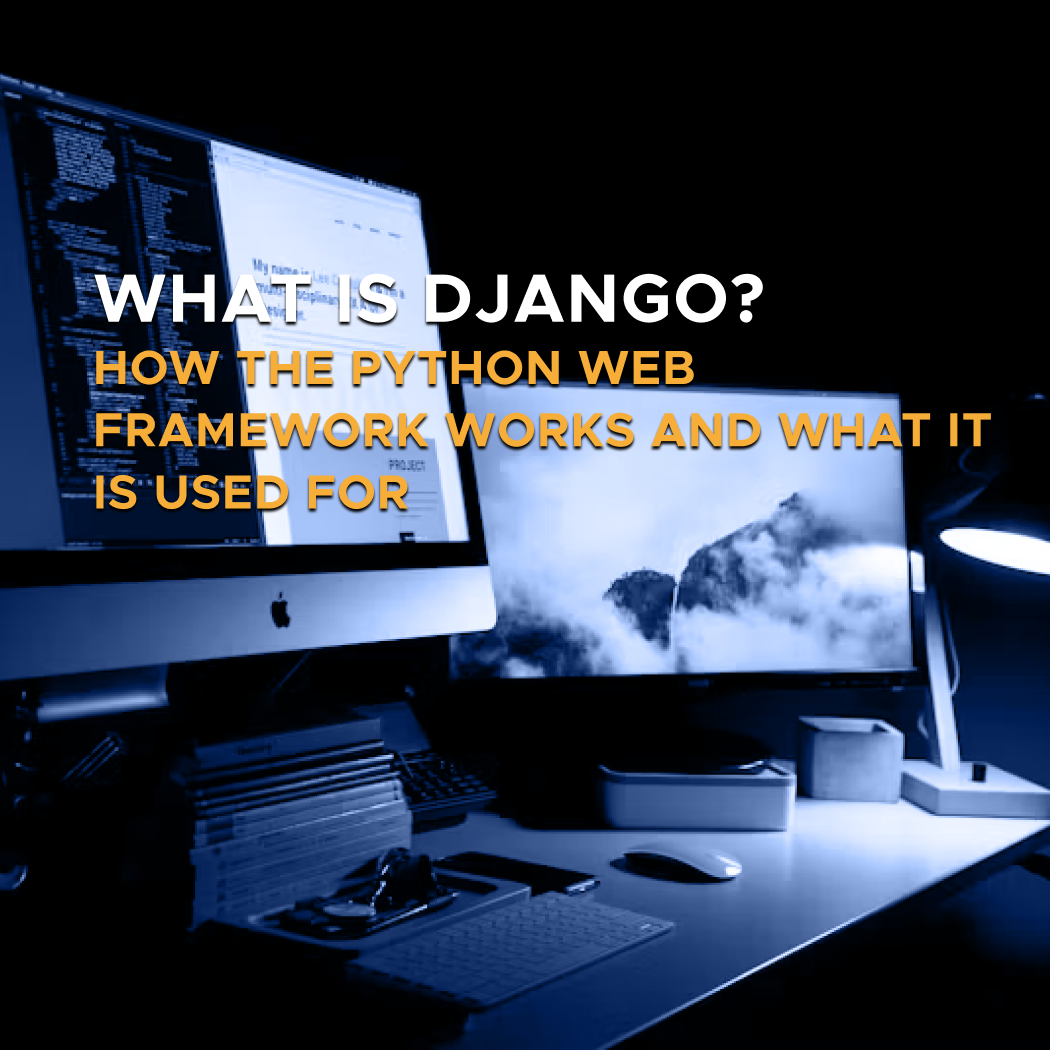 Digis - Software Development Company - What Is Django? How the Python Web Framework Works and What It Is Used For - What Is Django How the Python Web Framework Works and What It Is Used For